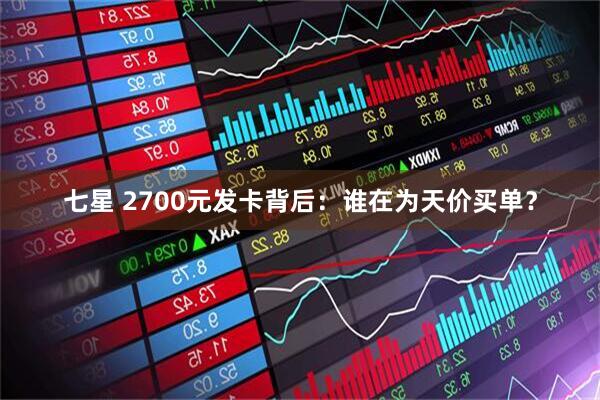 七星 2700元发卡背后：谁在为天价买单？